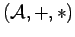 $ (\cal A,+,\ast)$