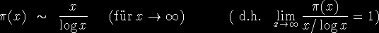 pi x ~ x / log x ( für x -> unendlich )  (d.h. lim x -> unendlich pi x / x / log x = 1)